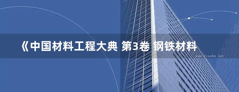 《中国材料工程大典 第3卷 钢铁材料工程 (下)》干勇等 著